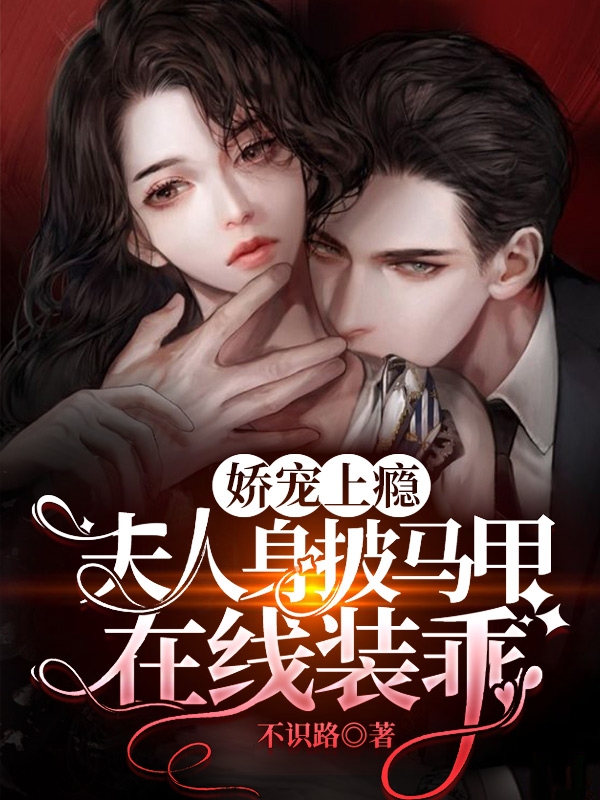 完整版《娇宠上瘾：夫人身披马甲在线装乖》章节目录在线阅读