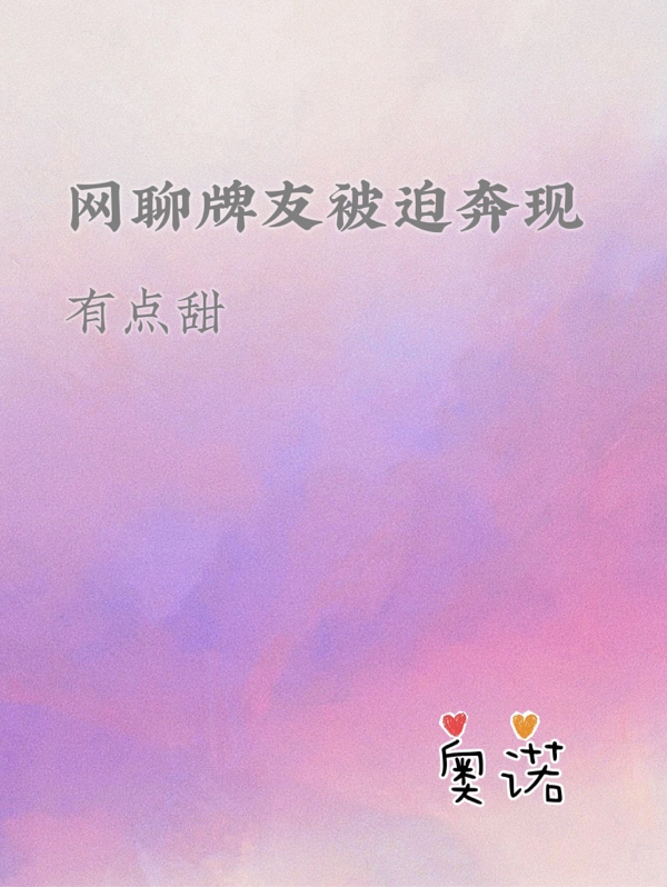 已完结小说《网聊牌友被迫奔现，有点甜》全文免费阅读-优文网