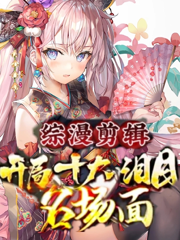综漫剪辑：开局十大泪目名场面！最新章节（陆川小说全文阅读）-够力荐小说推荐网