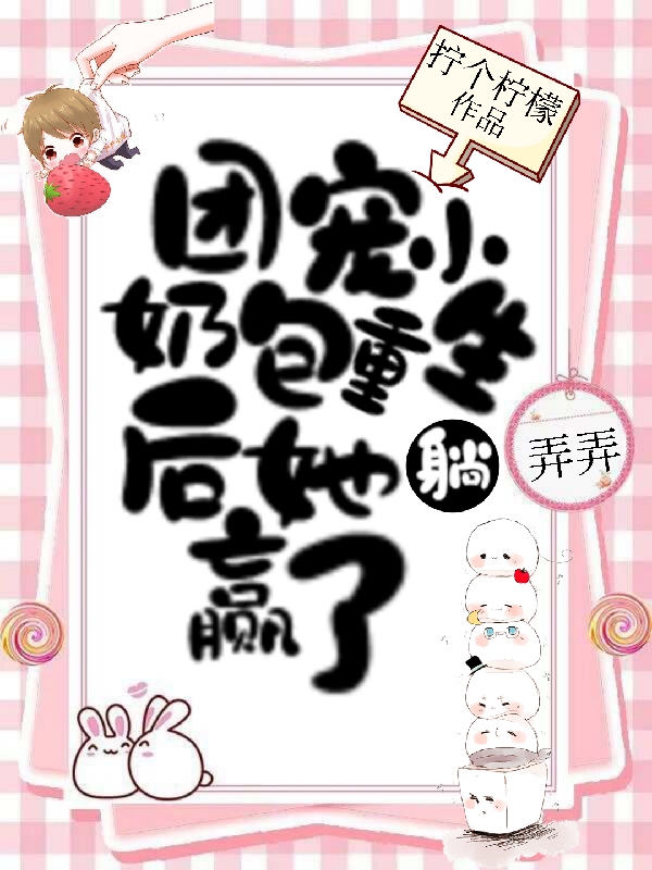 苏弄弄顾霁小说章节目录阅读，团宠小奶包重生后她躺赢了在哪里可以免费看