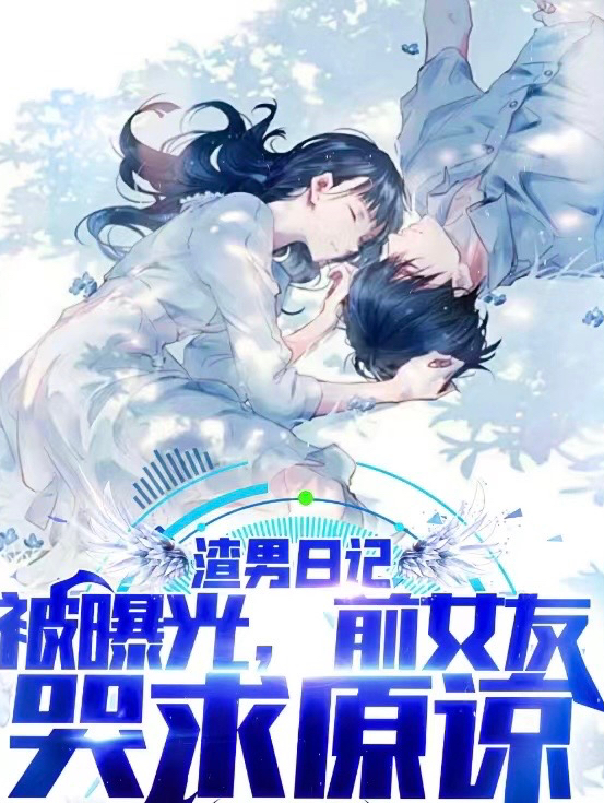 渣男日记被曝光，前女友哭求原谅免费阅读