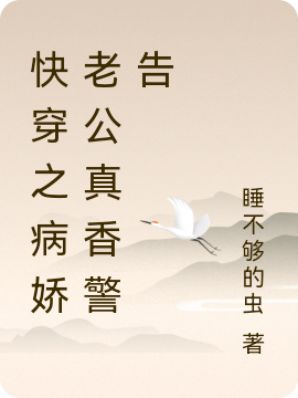 快穿之病娇老公真香警告全文阅读，伊黎谷忆晨在线免费看