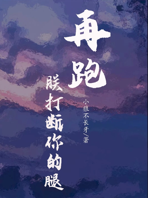 再跑，朕打断你的腿免费阅读，再跑，朕打断你的腿章节目录