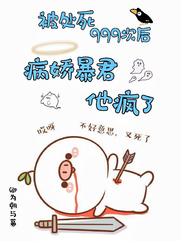被处死999次后病娇暴君他疯了最新章节，被处死999次后病娇暴君他疯了免费阅读