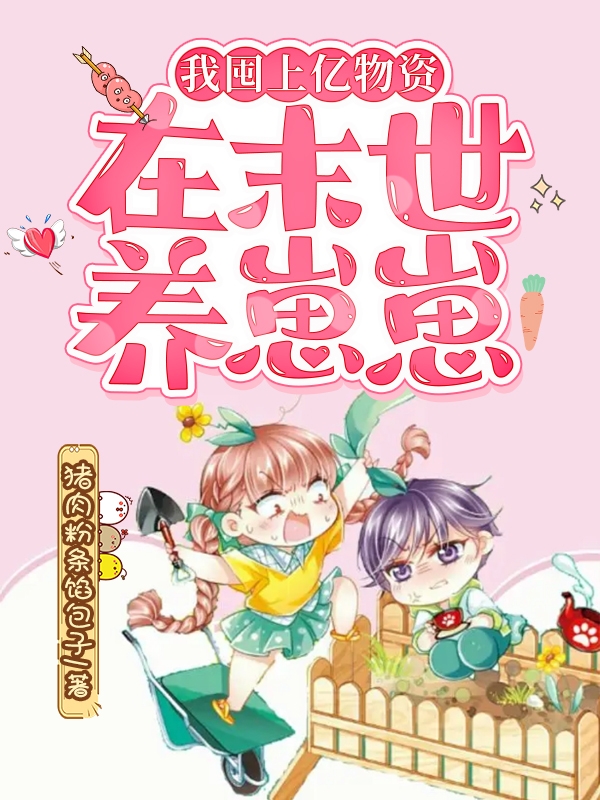 我囤上亿物资在末世养崽崽小说，我囤上亿物资在末世养崽崽全文在线阅读