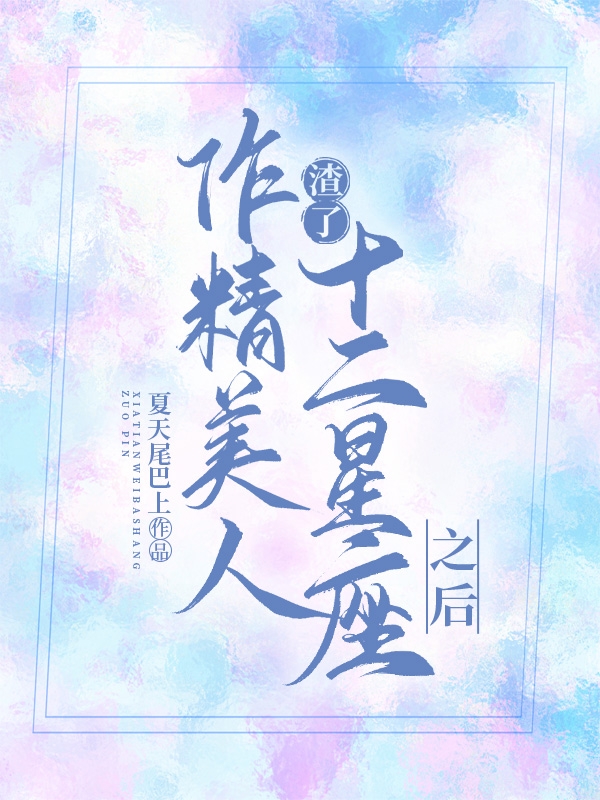 连枝小说作精美人渣了十二星座之后全文免费阅读