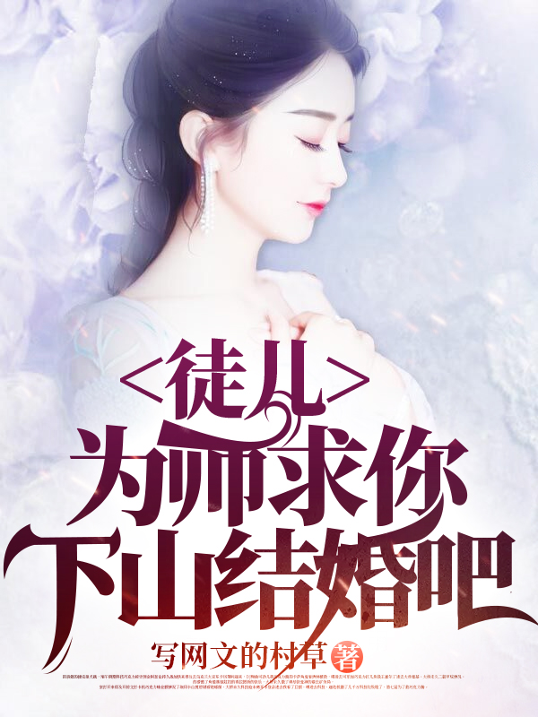 完整版《徒儿，为师求你下山结婚吧》免费阅读