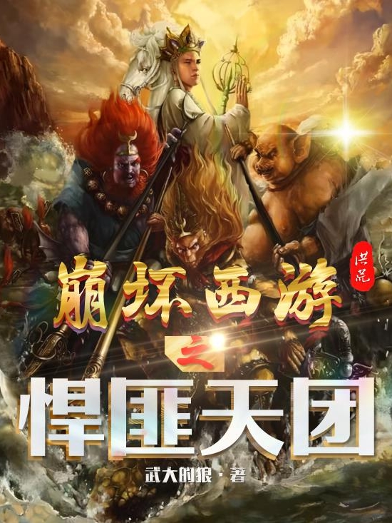 崩坏西游之悍匪天团全文免费阅读，唐三葬最新章节阅读