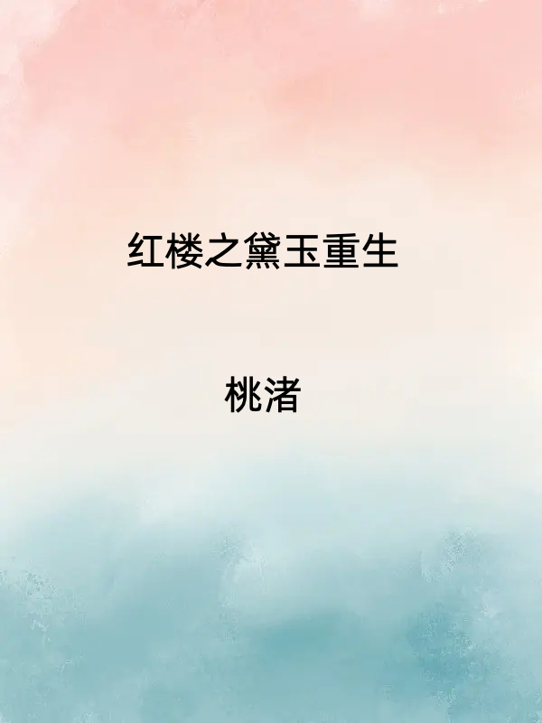 已完结小说《红楼之黛玉重生》全章节在线阅读