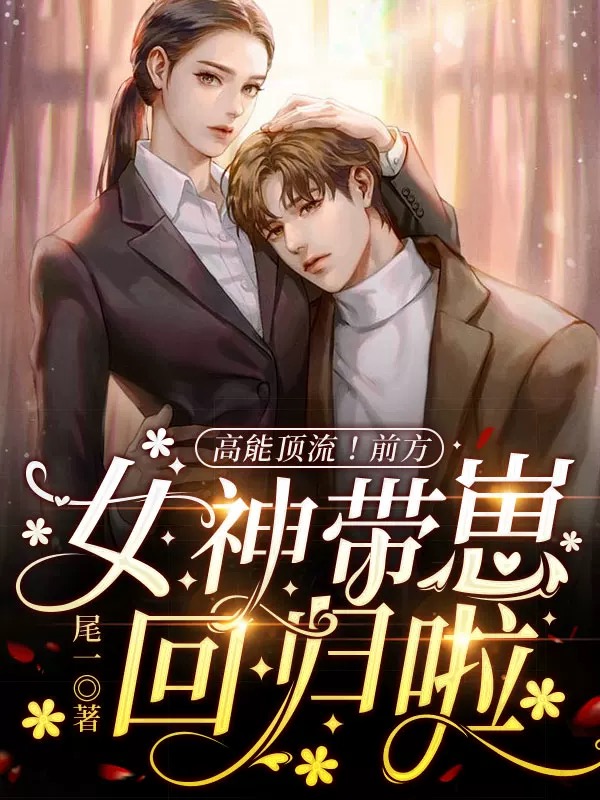 高能顶流！前方女神带崽回归啦！免费阅读