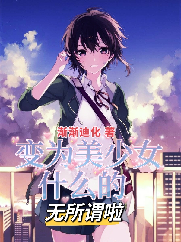 完整版《变为美少女什么的无所谓啦》全章节阅读