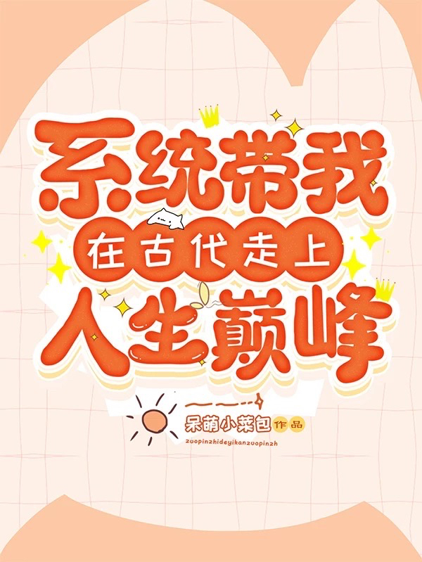 系统带我在古代，走上人生巅峰王思梦在线全文免费阅读-美文小说