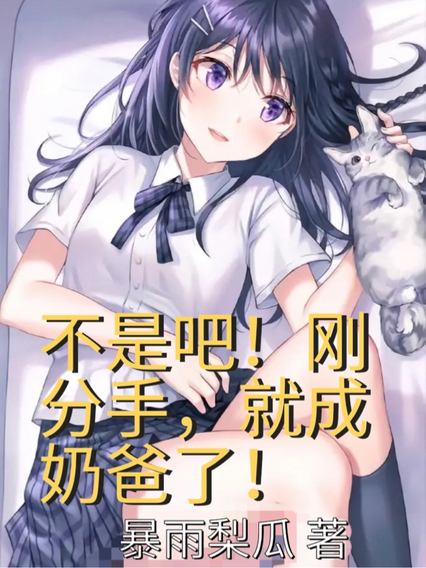 不是吧！刚分手，就成奶爸了？最新章节，不是吧！刚分手，就成奶爸了？免费阅读-读书翁