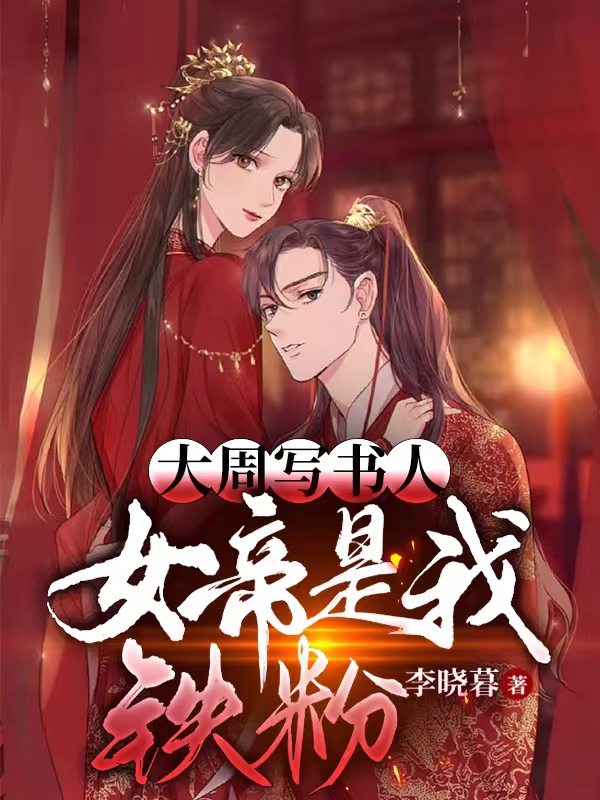大周写书人，女帝是我铁粉小说，大周写书人，女帝是我铁粉全文在线阅读
