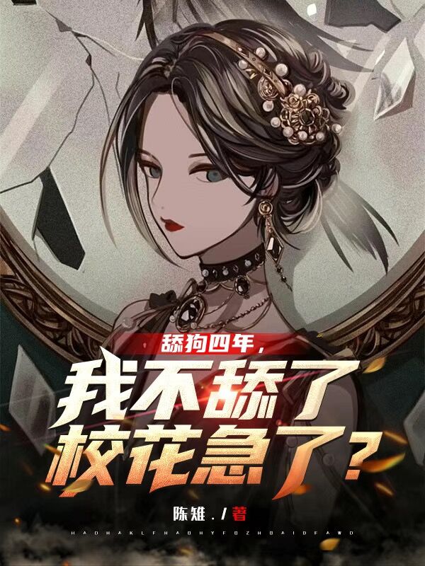 舔狗四年，我不舔了校花急了？小说，舔狗四年，我不舔了校花急了？江城