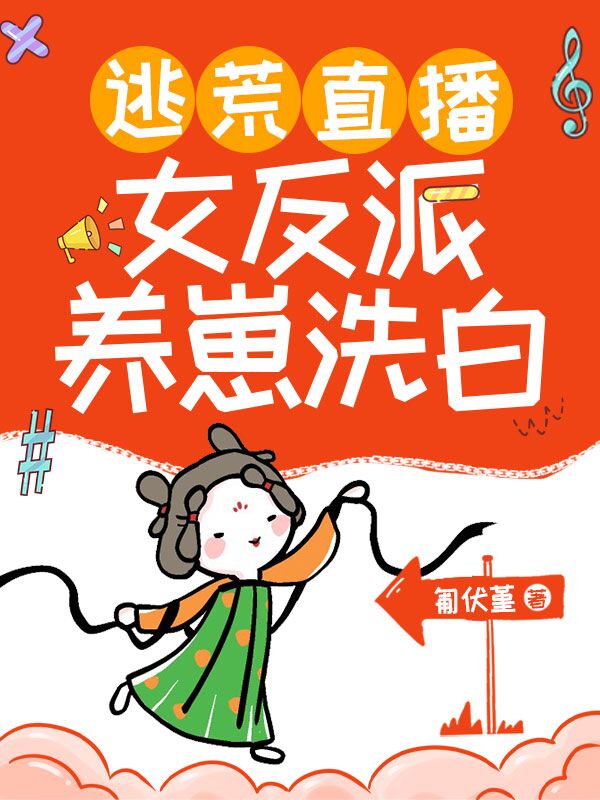 小说《逃荒直播：女反派养崽洗白》全文免费阅读