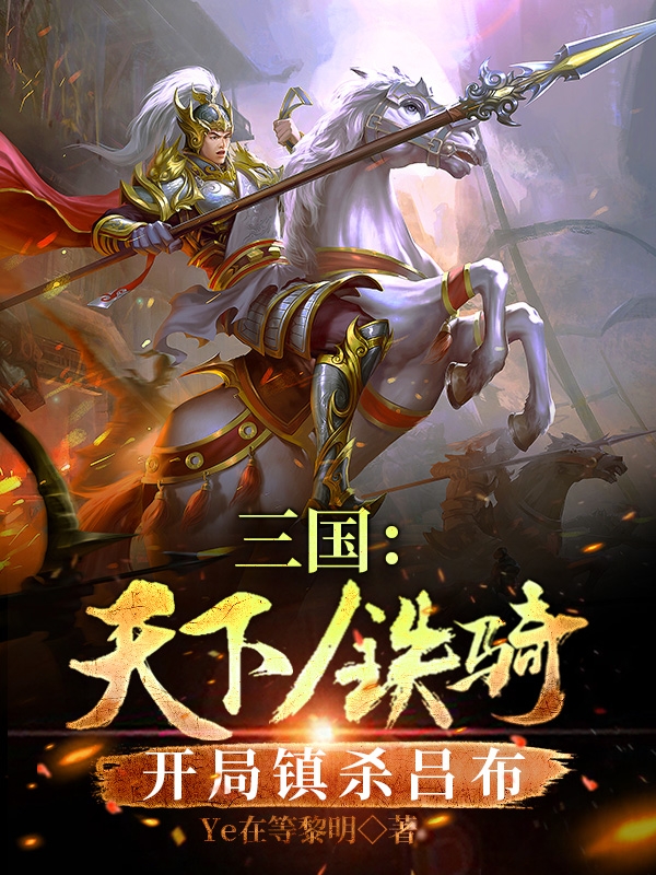三国：天下铁骑！开局镇杀吕布最新章节（董曜甄宓小说全文阅读）-够力荐小说推荐网