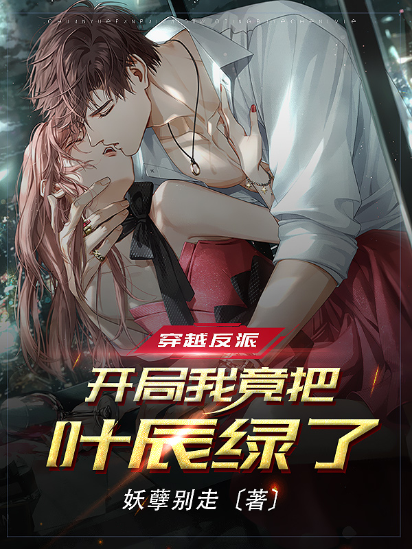 穿越反派：开局我竟把叶辰绿了！免费阅读，穿越反派：开局我竟把叶辰绿了！景玉书叶辰