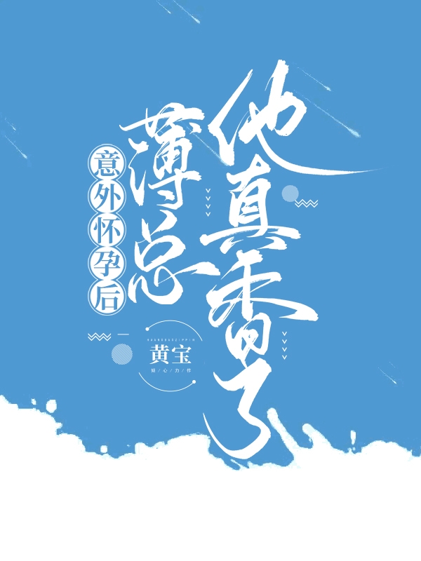 意外怀孕后：薄总他真香了小说，意外怀孕后：薄总他真香了在线阅读