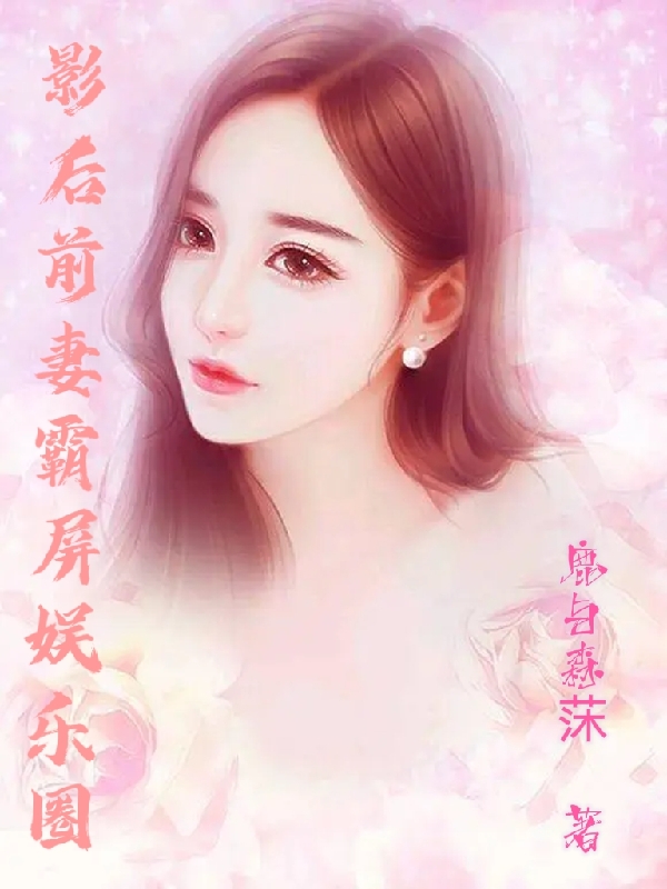 影后前妻霸屏娱乐圈小说阅读，影后前妻霸屏娱乐圈完整版