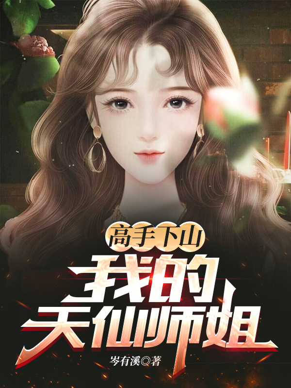 高手下山：我的天仙师姐叶宇萧枫叶，高手下山：我的天仙师姐在线无弹窗阅读