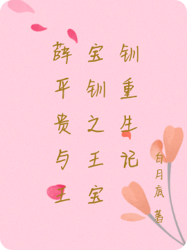 已完结小说《薛平贵与王宝钏之王宝钏重生记》全章节在线阅读-瑞奇文学