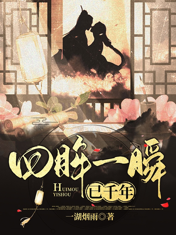 已完结小说《回眸一瞬已千年》全章节在线阅读-美文小说