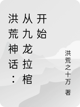 洪荒神话：从九龙拉棺开始叶锋，洪荒神话：从九龙拉棺开始全文在线阅读-读书翁