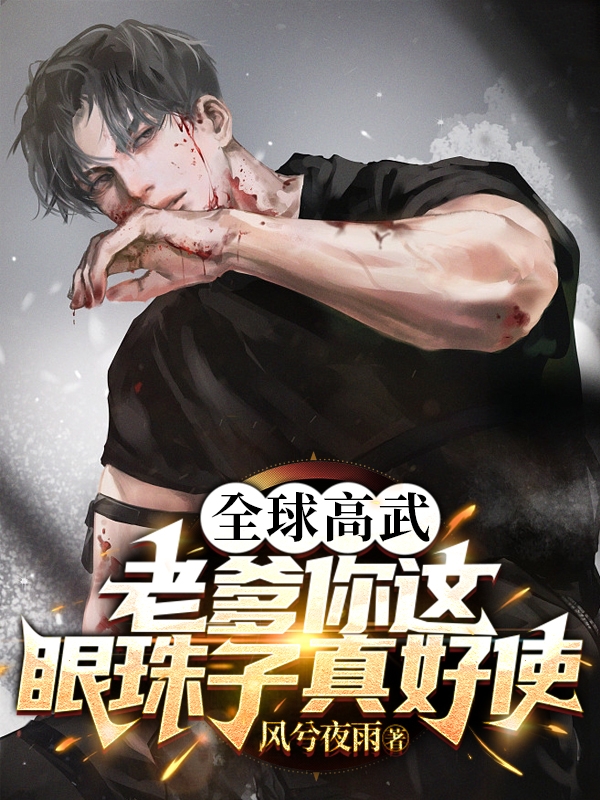 已完结小说《全球高武，老爹你这眼珠子真好使》全文免费阅读-优文网