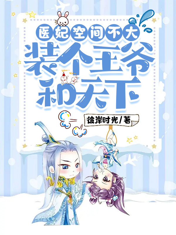《医妃空间不大，装个王爷和天下》小说全文在线试读，《医妃空间不大，装个王爷和天下》最新章节目录