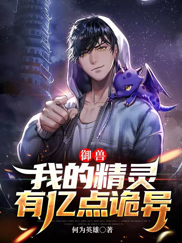 御兽：我的精灵有亿点诡异小说免费资源，御兽：我的精灵有亿点诡异在线阅读-优文网