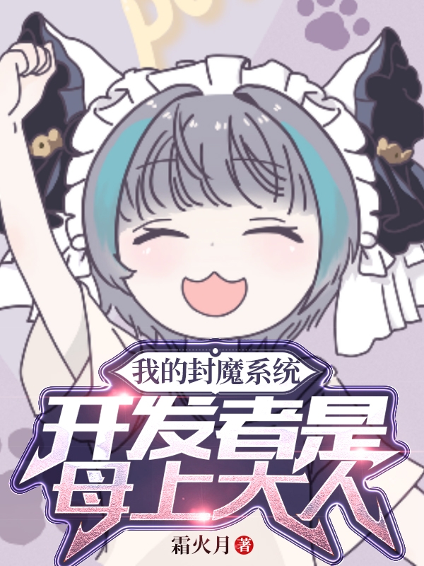 已完结小说《我的封魔系统开发者是母上大人？》最新章节