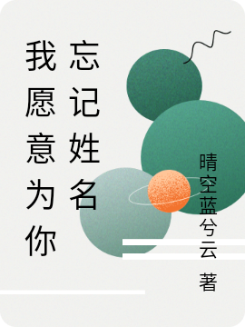 我愿意为你忘记姓名最新章节，我愿意为你忘记姓名全文在线阅读