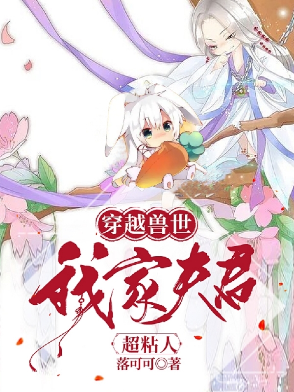 穿越兽世，我家夫君超粘人小说，穿越兽世，我家夫君超粘人全文在线阅读-书格格