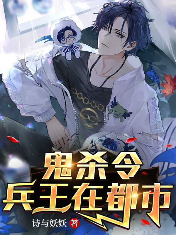 鬼杀令：兵王在都市小说，鬼杀令：兵王在都市李云枫韩玖诺-美文小说