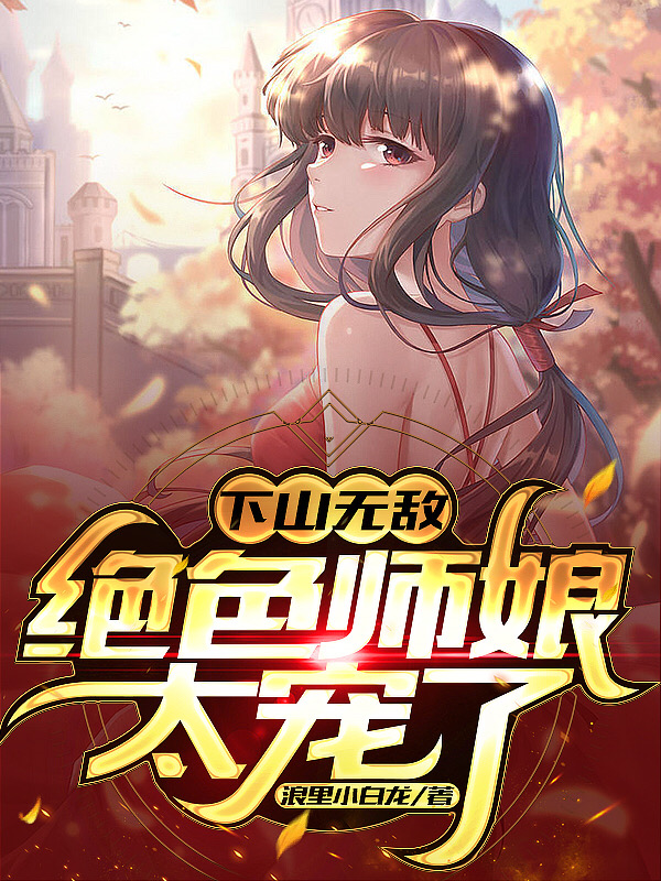 下山无敌，绝色师娘太宠了小说，下山无敌，绝色师娘太宠了在线阅读