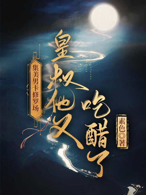 完整版《集美男卡修罗场，皇叔他又吃醋了》在线免费阅读