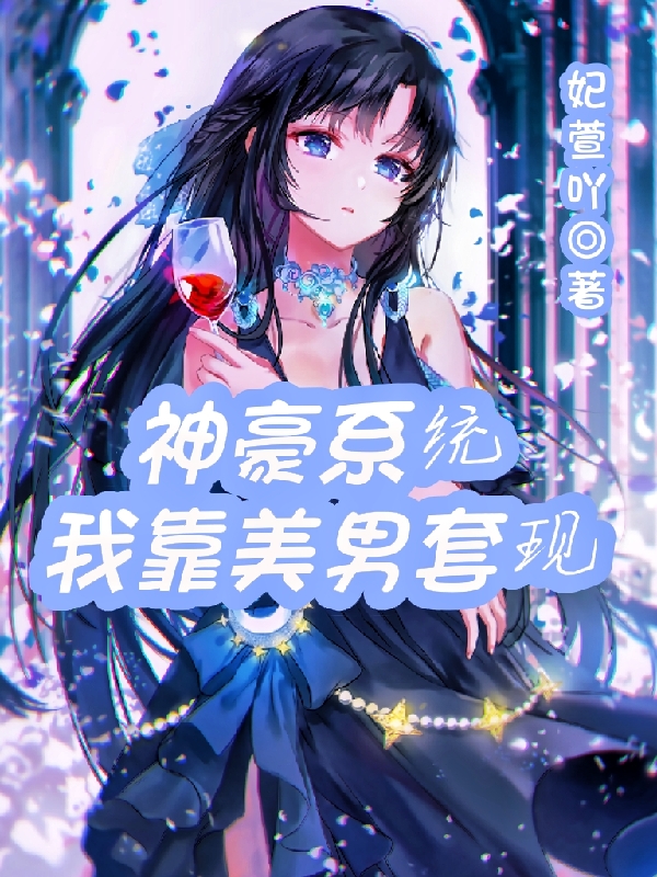 月翎小说全文免费阅读神豪系统我靠美男套现最新章节阅读