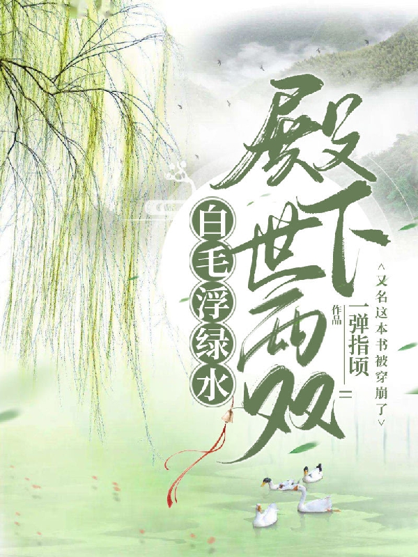 《白毛浮绿水，殿下世两双》小说章节列表免费试读，秦慕周子桐小说在线阅读