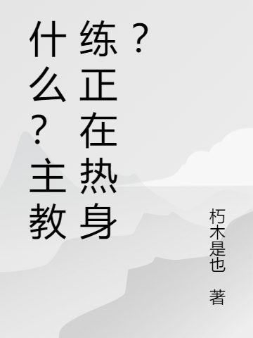 张穆小说在哪可以免费看，什么？主教练正在热身？全文免费阅读