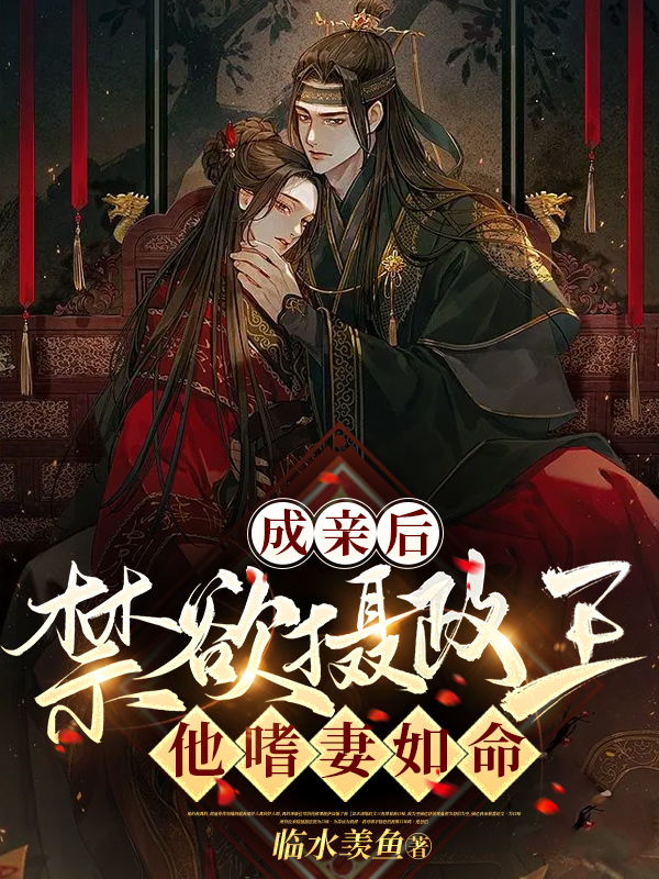 成亲后，禁欲摄政王他嗜妻如命免费阅读，成亲后，禁欲摄政王他嗜妻如命章节目录