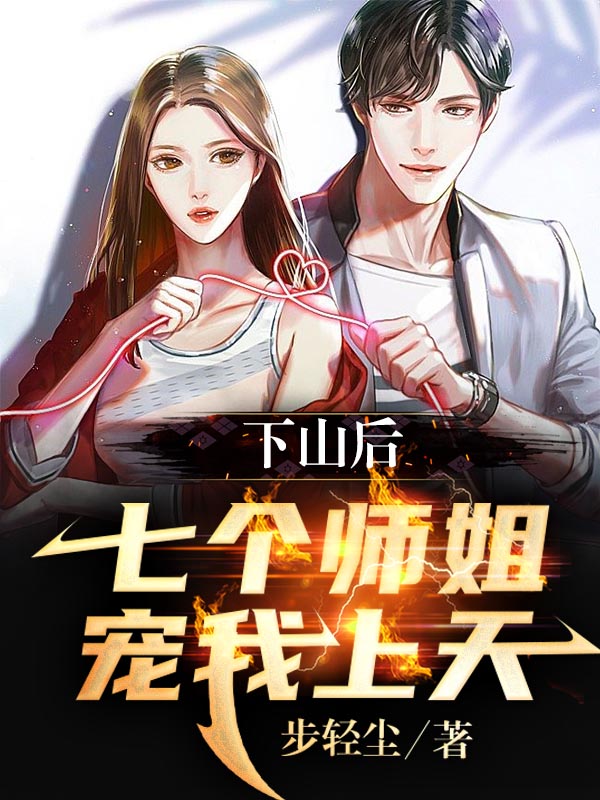男女主人公叶凡童宝儿小说下山后，七个师姐宠我上天全文免费阅读