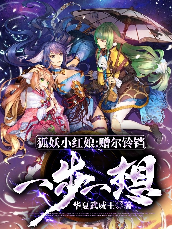 狐妖小红娘：赠尔铃铛，一步一想张亮涂山容容，狐妖小红娘：赠尔铃铛，一步一想在线无弹窗阅读