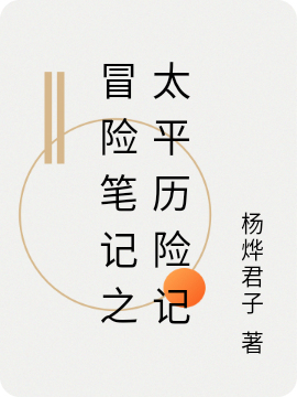 已完结小说《冒险笔记之太平历险记》在线全文阅读