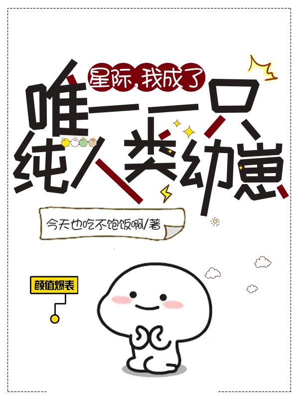 米粒小说《星际，我成了唯一一只纯人类幼崽》在线阅读