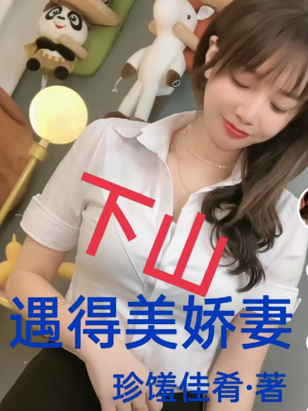 下山：遇得美娇妻劉戬杨馨小说在线章节目录阅读最新章节-瑞奇文学
