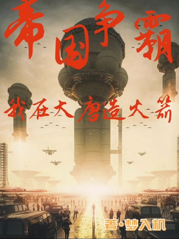 李武小说叫什么（帝国争霸我在大唐造火箭免费阅读）