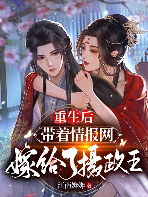 重生后，带着情报网嫁给了摄政王免费阅读，重生后，带着情报网嫁给了摄政王章节目录