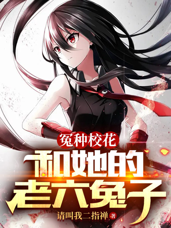 小说《冤种校花，和她的老六兔子》全文阅读-瑞奇文学