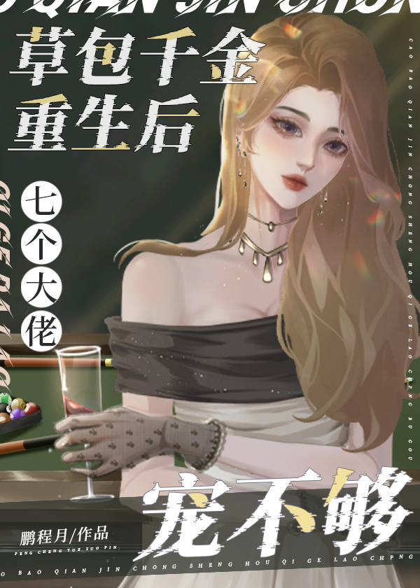 草包千金重生后：七个大佬宠不够最新章节，草包千金重生后：七个大佬宠不够全文在线阅读